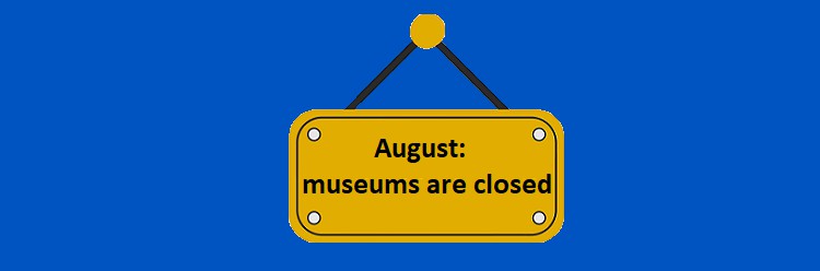 August: the Museums are closed