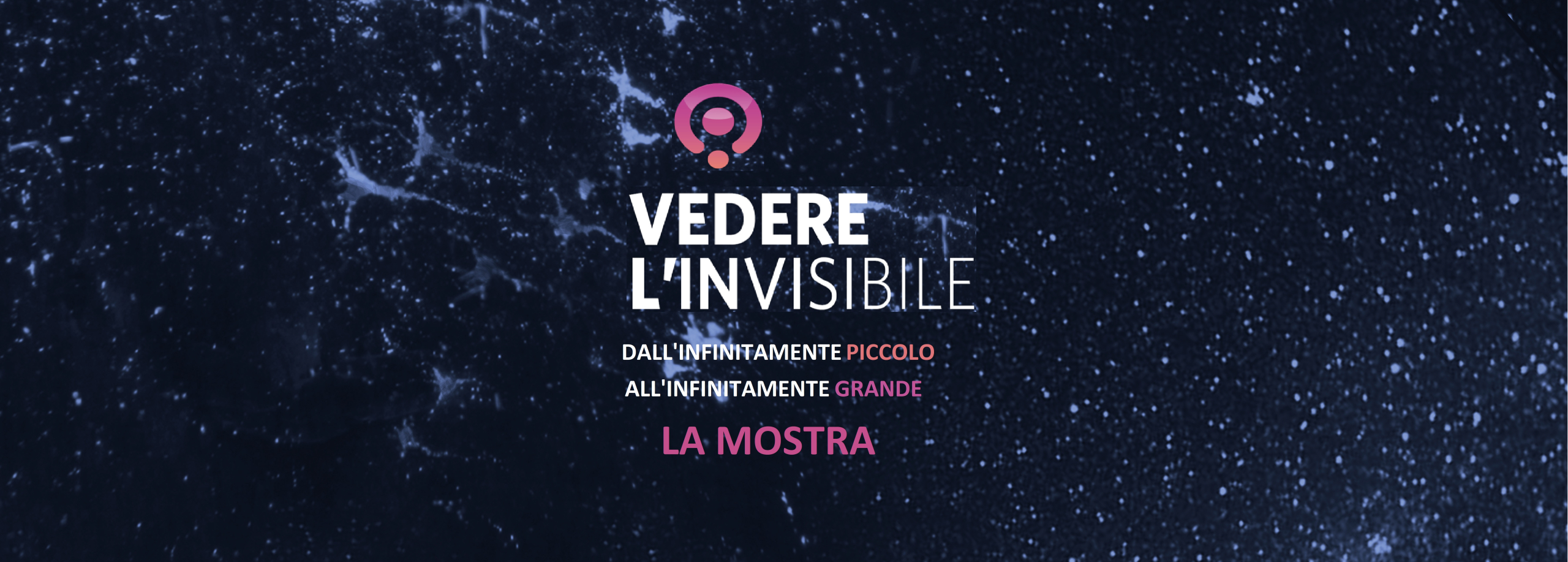 "Vedere l'invisibile. Dall'infinitamente piccolo, all'infinitamente grande". La mostra 29 ottobre - 15 gennaio